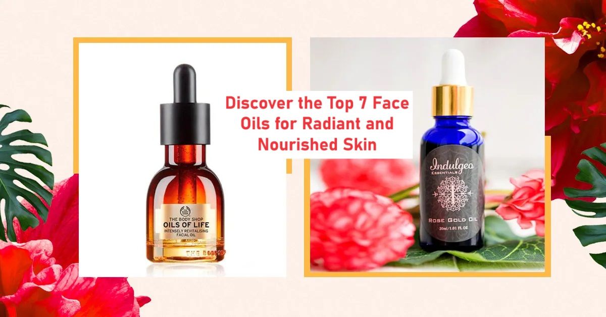 Discover the Top 7 Face Oils for Radiant and Nourished Skin