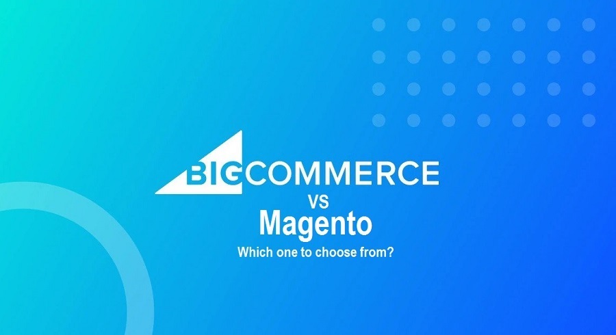 BigCommerce vs Magento - Which one to choose from