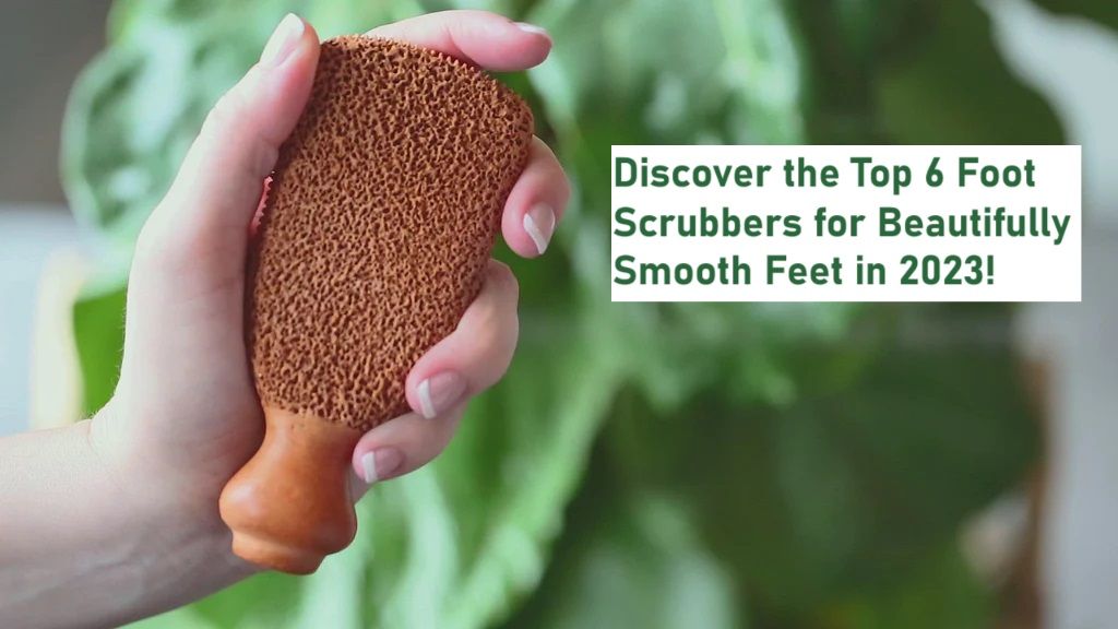 Discover the Top 6 Foot Scrubbers for Beautifully Smooth Feet in 2023!